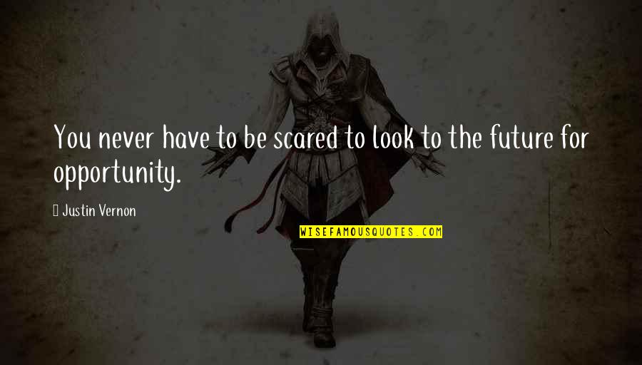 Future Scared Quotes By Justin Vernon: You never have to be scared to look