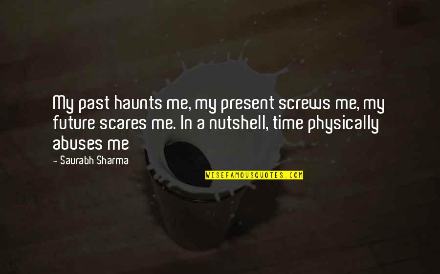 Future Scares Me Quotes By Saurabh Sharma: My past haunts me, my present screws me,