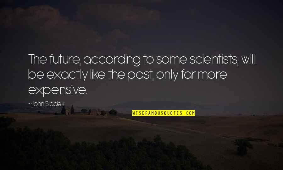 Future Scientists Quotes By John Sladek: The future, according to some scientists, will be Future Scientists Quotes By John Sladek: The future, according to some scientists, will be