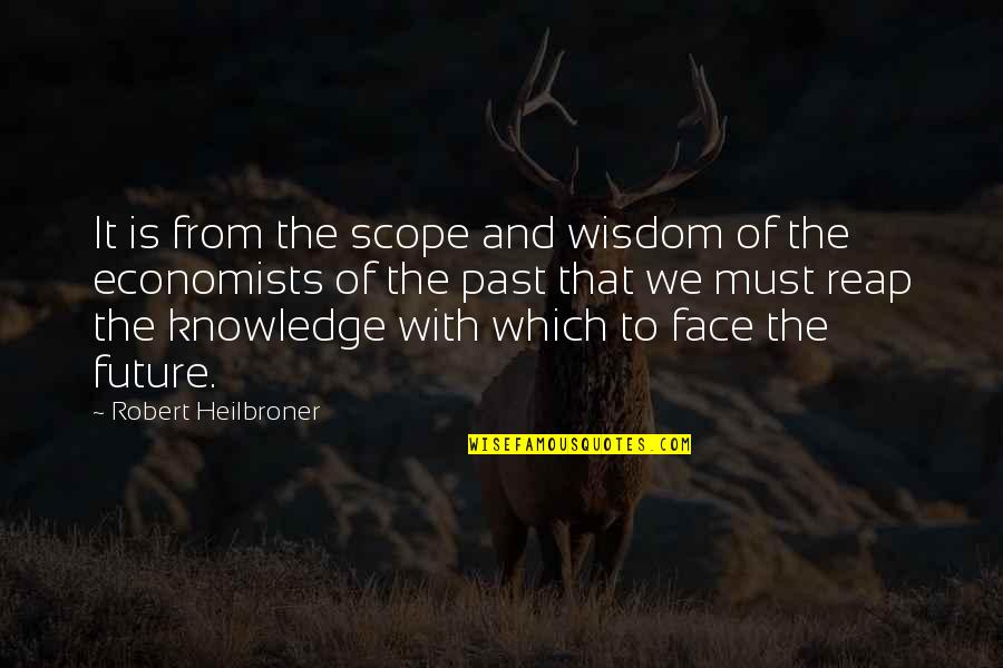 Future Scope Quotes By Robert Heilbroner: It is from the scope and wisdom of
