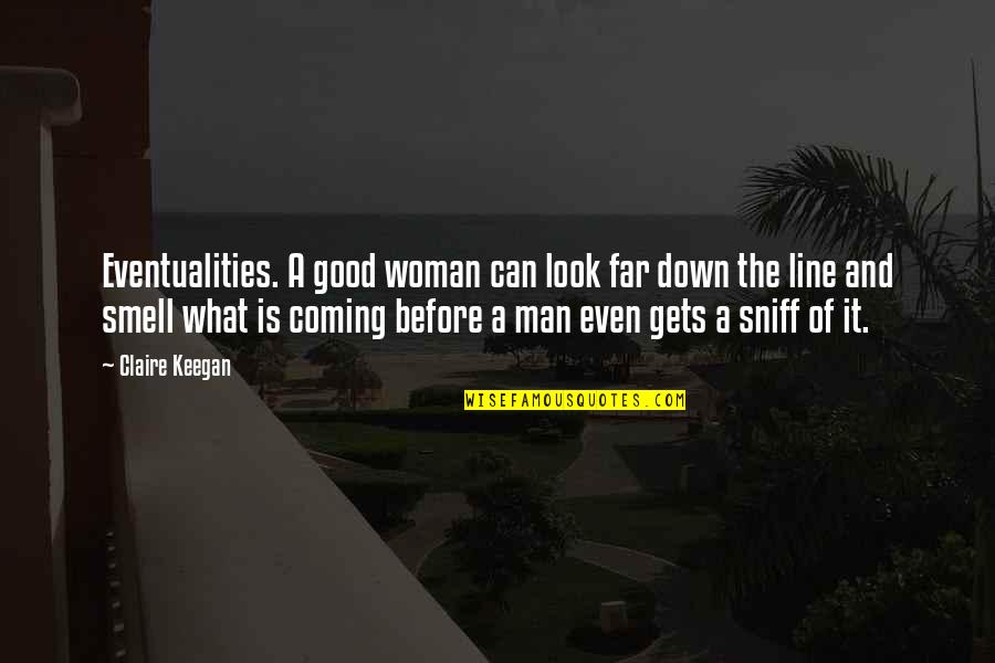 Future Seeing Quotes By Claire Keegan: Eventualities. A good woman can look far down Future Seeing Quotes By Claire Keegan: Eventualities. A good woman can look far down