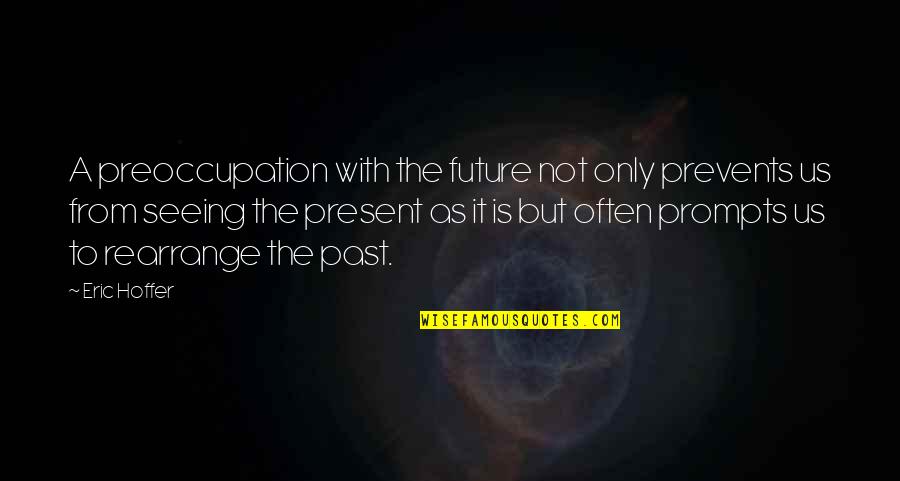 Future Seeing Quotes By Eric Hoffer: A preoccupation with the future not only prevents Future Seeing Quotes By Eric Hoffer: A preoccupation with the future not only prevents