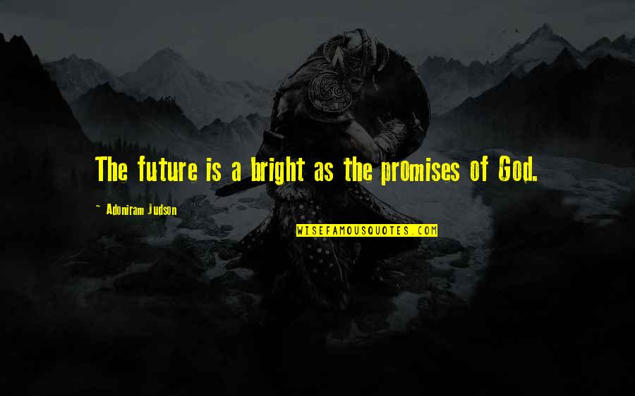 Future So Bright Quotes By Adoniram Judson: The future is a bright as the promises