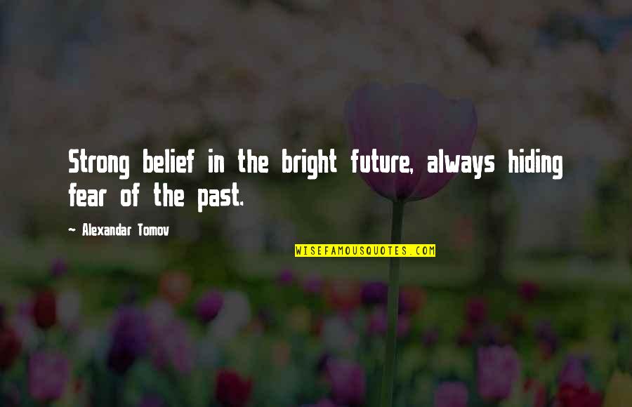 Future So Bright Quotes By Alexandar Tomov: Strong belief in the bright future, always hiding