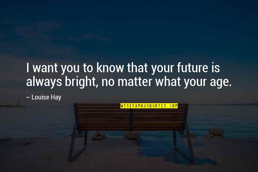 Future So Bright Quotes By Louise Hay: I want you to know that your future