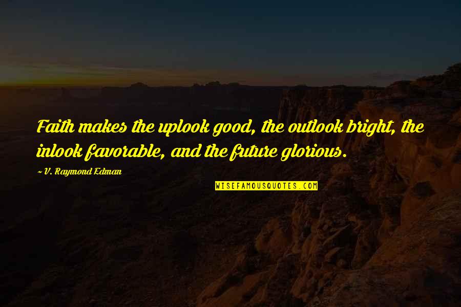 Future So Bright Quotes By V. Raymond Edman: Faith makes the uplook good, the outlook bright,