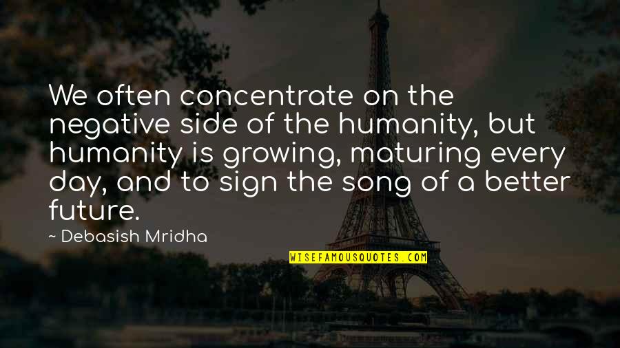 Future Song Quotes By Debasish Mridha: We often concentrate on the negative side of Future Song Quotes By Debasish Mridha: We often concentrate on the negative side of