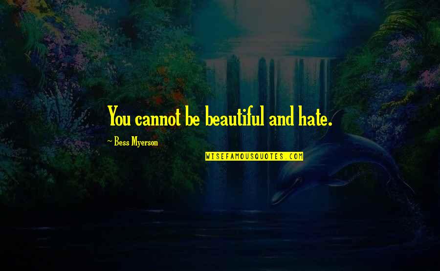 Future Studies Quotes By Bess Myerson: You cannot be beautiful and hate. Future Studies Quotes By Bess Myerson: You cannot be beautiful and hate.