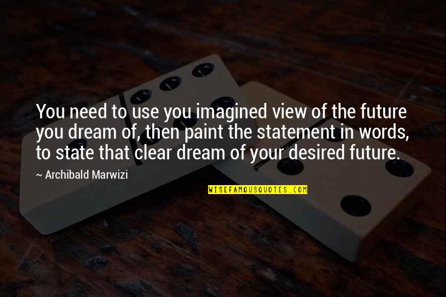 Future Success Quotes By Archibald Marwizi: You need to use you imagined view of