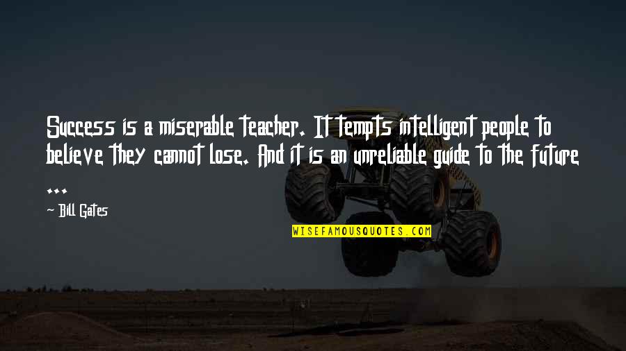 Future Success Quotes By Bill Gates: Success is a miserable teacher. It tempts intelligent