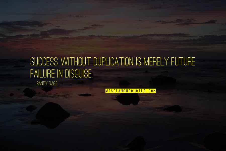 Future Success Quotes By Randy Gage: Success without duplication is merely future failure in
