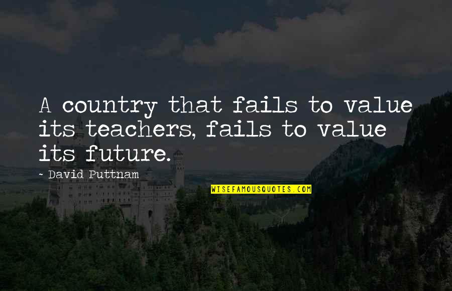 Future Teachers Quotes By David Puttnam: A country that fails to value its teachers,
