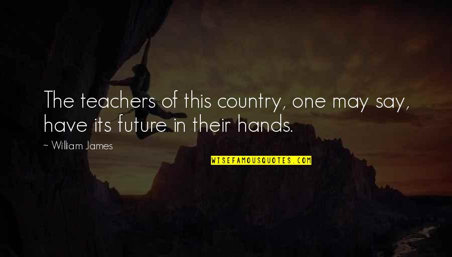 Future Teachers Quotes By William James: The teachers of this country, one may say,