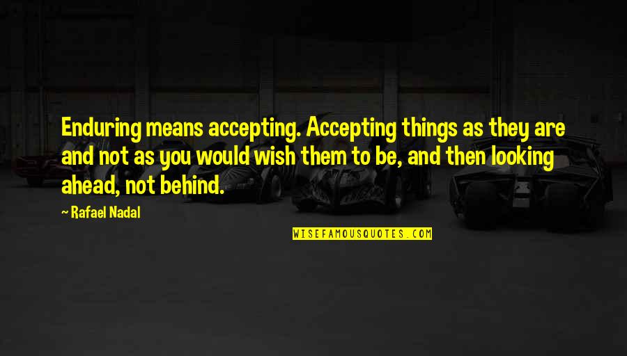 Future Technology Predictions Quotes By Rafael Nadal: Enduring means accepting. Accepting things as they are