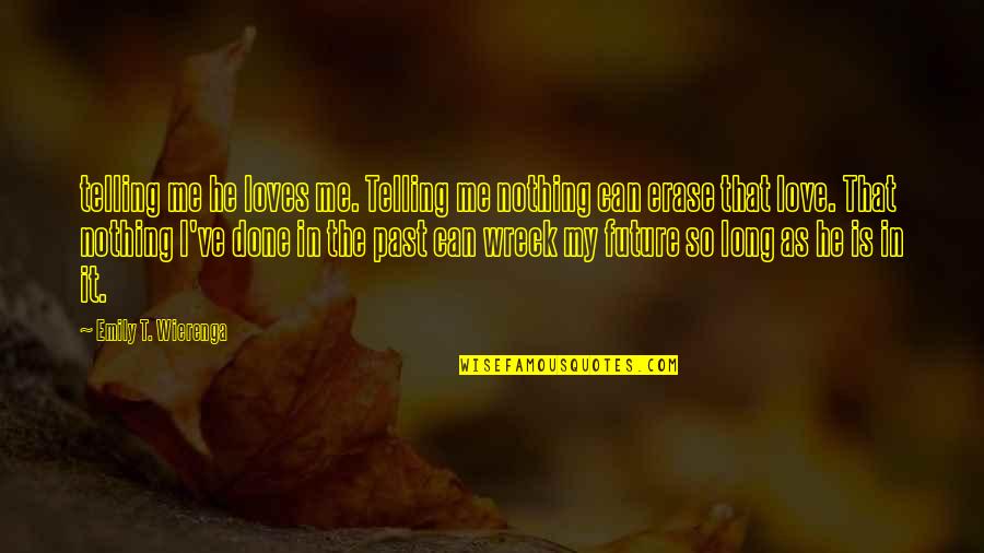 Future Telling Quotes By Emily T. Wierenga: telling me he loves me. Telling me nothing