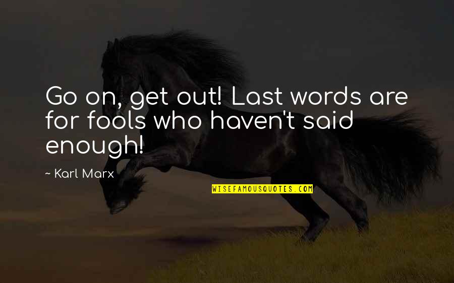 Future Telling Quotes By Karl Marx: Go on, get out! Last words are for