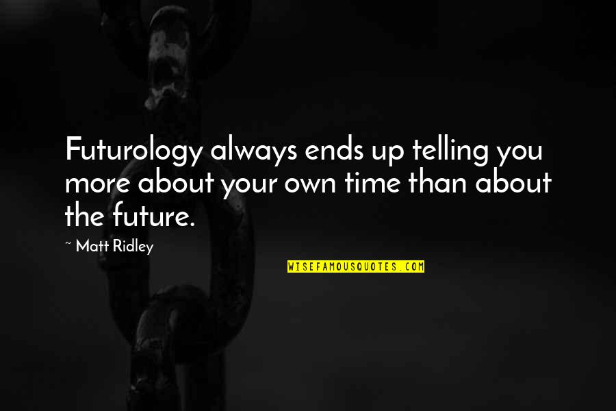 Future Telling Quotes By Matt Ridley: Futurology always ends up telling you more about