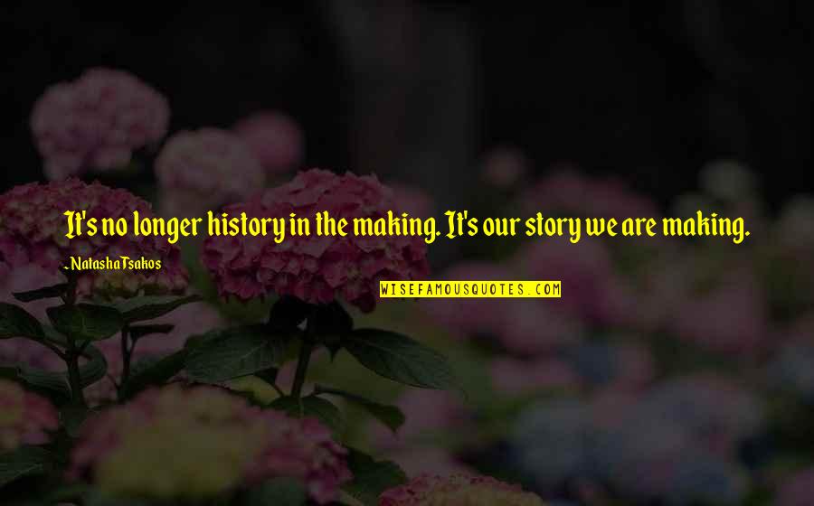 Future Telling Quotes By Natasha Tsakos: It's no longer history in the making. It's