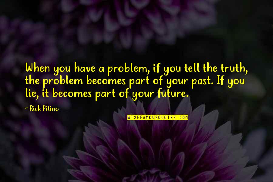 Future Telling Quotes By Rick Pitino: When you have a problem, if you tell