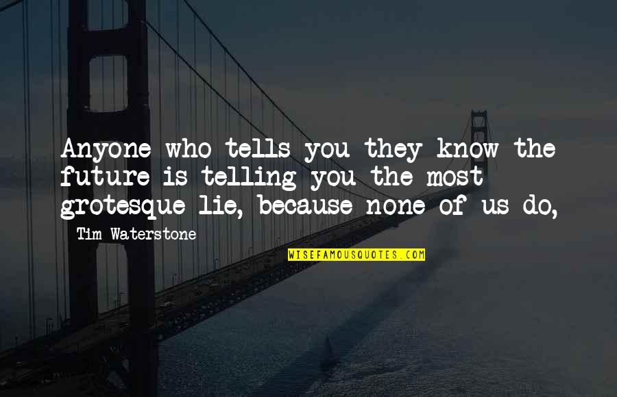 Future Telling Quotes By Tim Waterstone: Anyone who tells you they know the future Future Telling Quotes By Tim Waterstone: Anyone who tells you they know the future