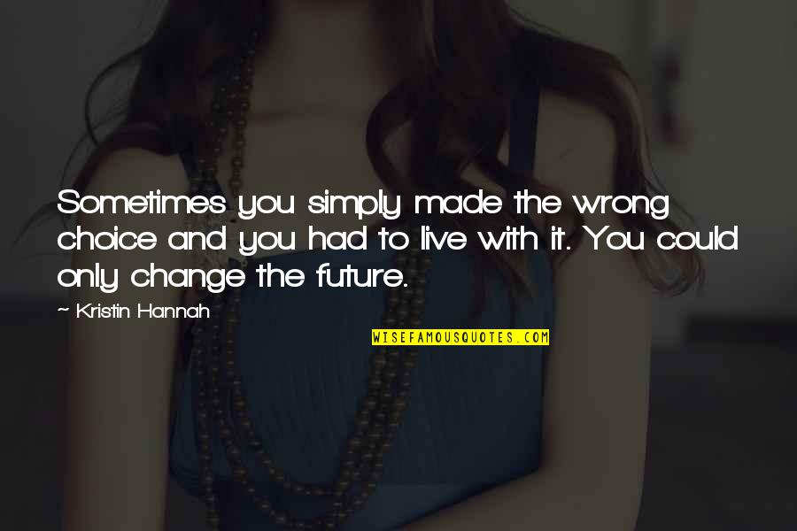 Future That Were Wrong Quotes By Kristin Hannah: Sometimes you simply made the wrong choice and