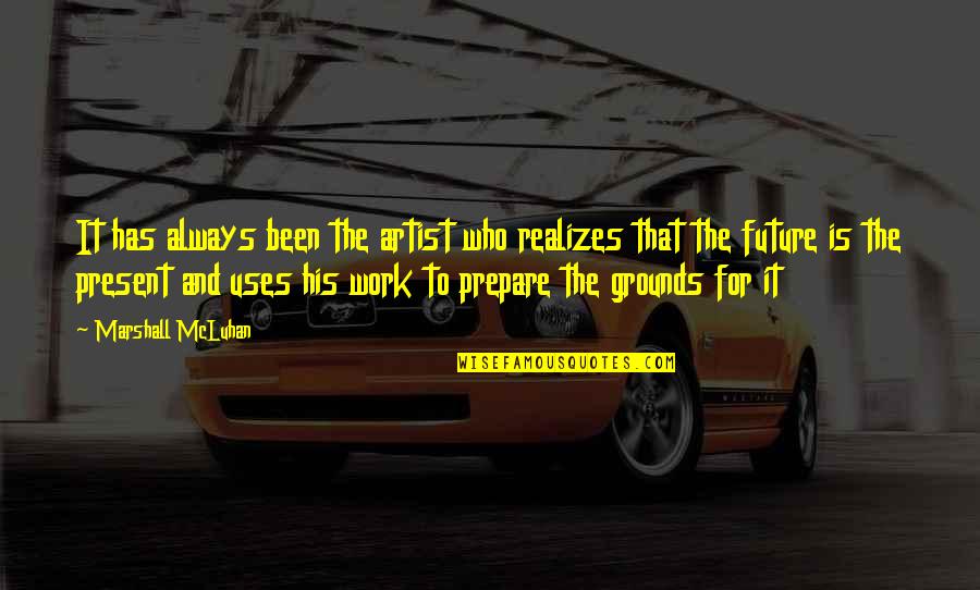 Future The Artist Quotes By Marshall McLuhan: It has always been the artist who realizes