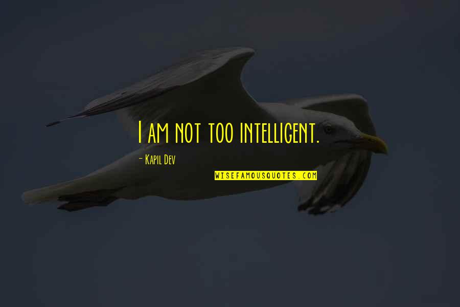 Future The Rapper Quotes By Kapil Dev: I am not too intelligent. Future The Rapper Quotes By Kapil Dev: I am not too intelligent.