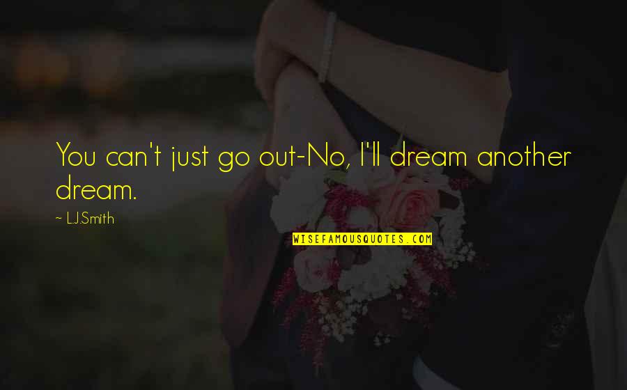 Future Theater Quotes By L.J.Smith: You can't just go out-No, I'll dream another