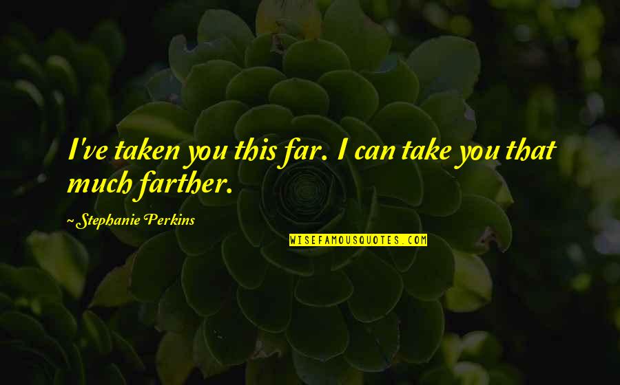 Future Theater Quotes By Stephanie Perkins: I've taken you this far. I can take Future Theater Quotes By Stephanie Perkins: I've taken you this far. I can take