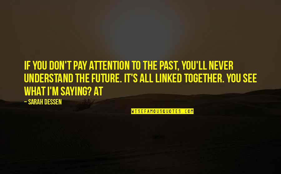 Future Together Quotes By Sarah Dessen: If you don't pay attention to the past,