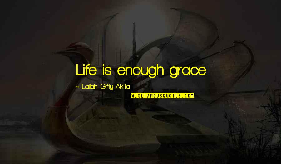 Future Trend Quotes By Lailah Gifty Akita: Life is enough grace.