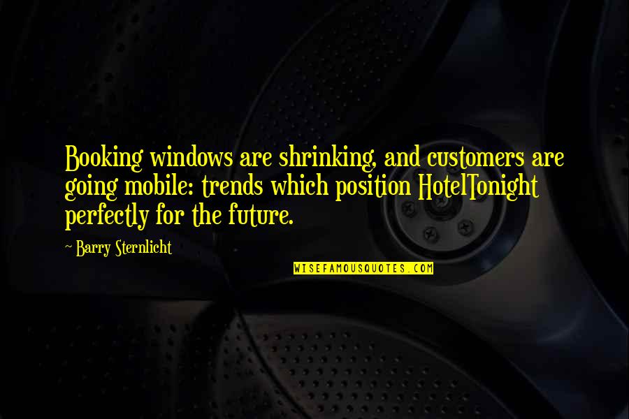 Future Trends Quotes By Barry Sternlicht: Booking windows are shrinking, and customers are going