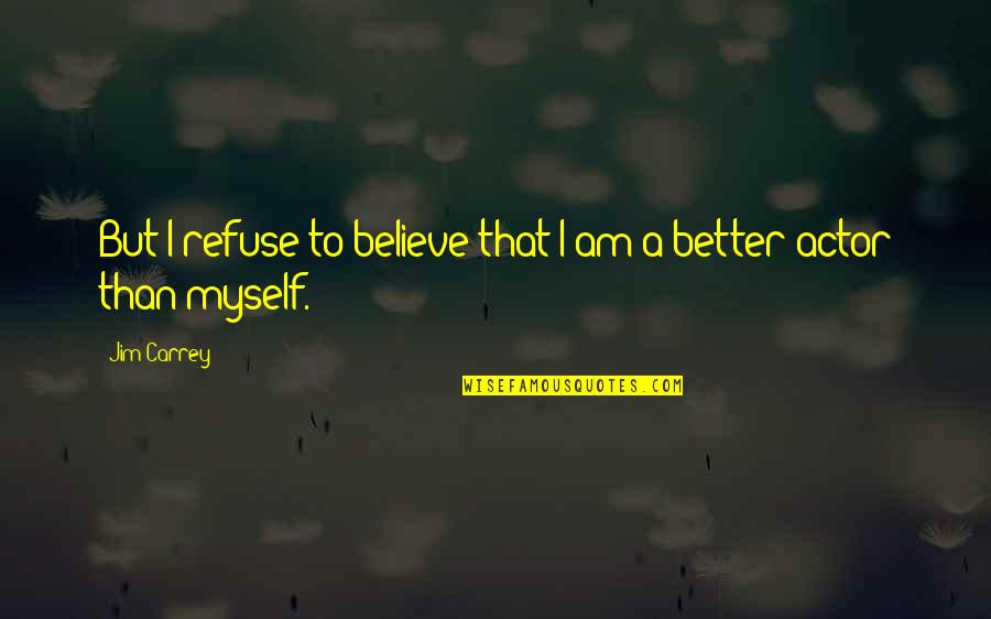 Future Trends Quotes By Jim Carrey: But I refuse to believe that I am