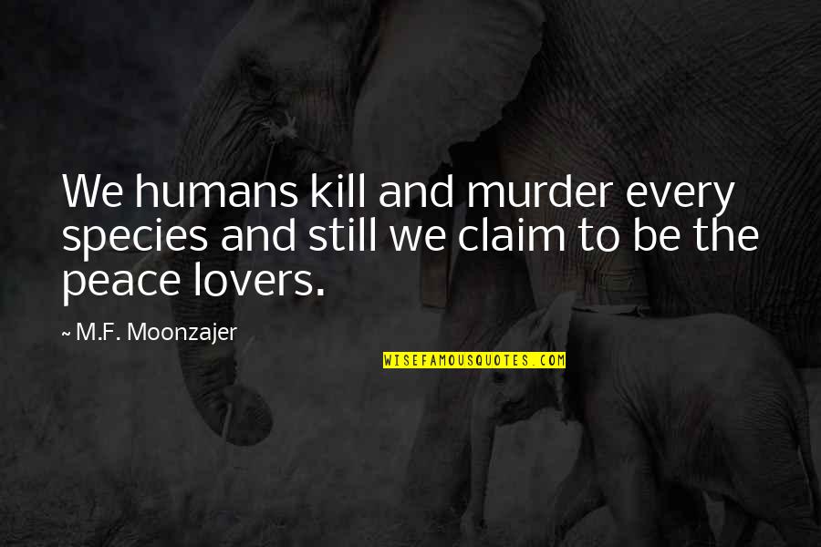 Future Trends Quotes By M.F. Moonzajer: We humans kill and murder every species and