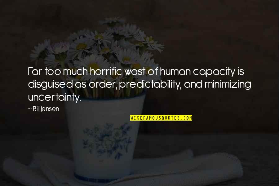 Future Uncertainty Quotes By Bill Jensen: Far too much horrific wast of human capacity