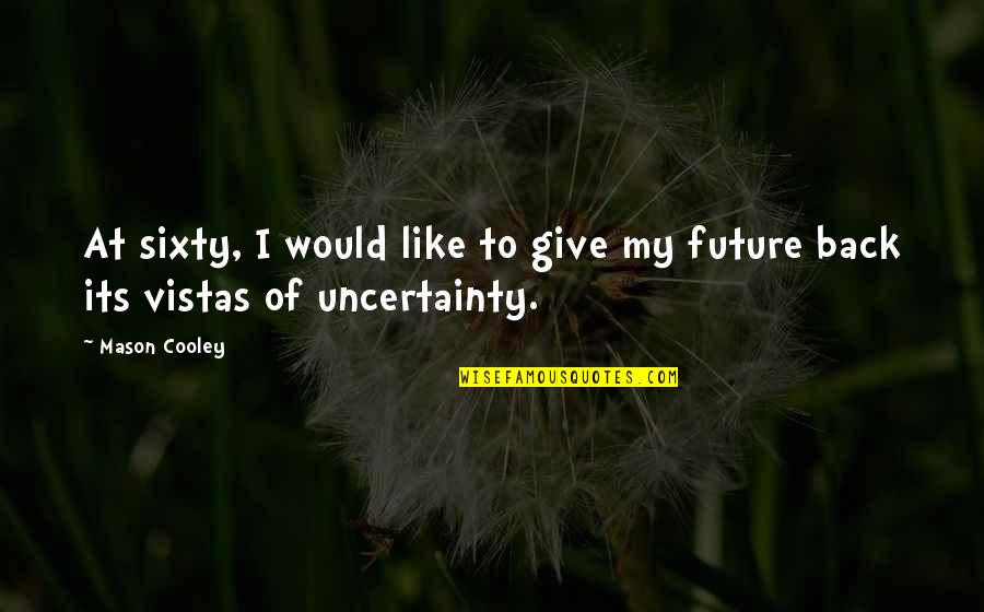 Future Uncertainty Quotes By Mason Cooley: At sixty, I would like to give my