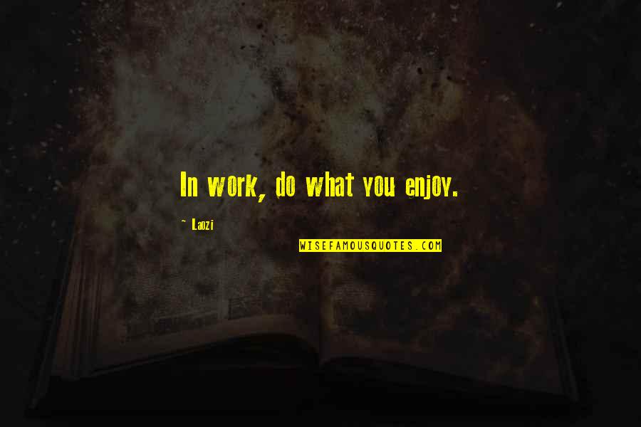 Future Undertaking Quotes By Laozi: In work, do what you enjoy.