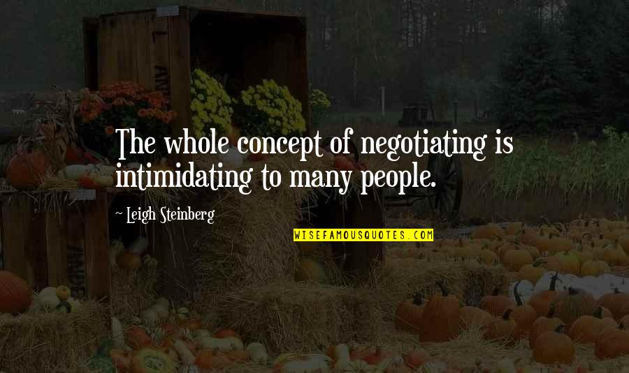Future Undertaking Quotes By Leigh Steinberg: The whole concept of negotiating is intimidating to