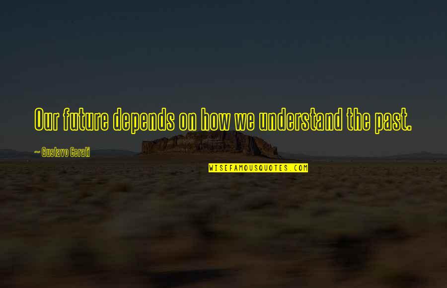 Future Vs Past Quotes By Gustavo Cerati: Our future depends on how we understand the