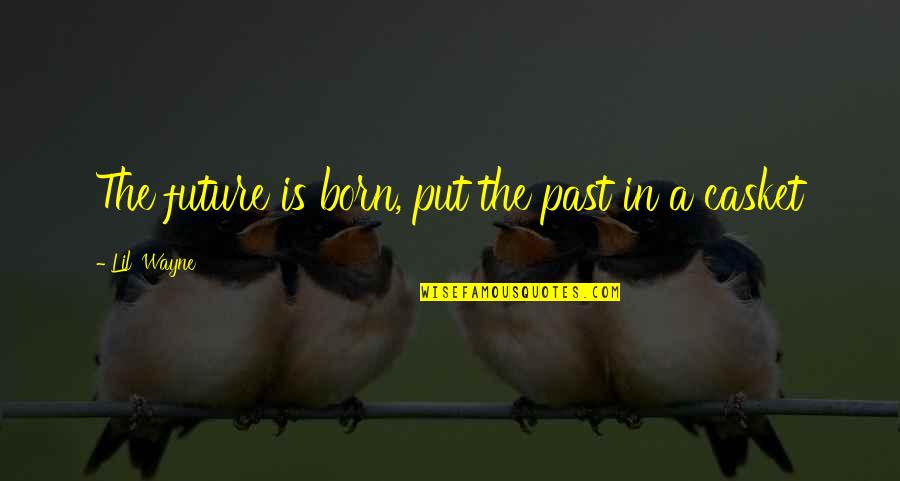 Future Vs Past Quotes By Lil' Wayne: The future is born, put the past in