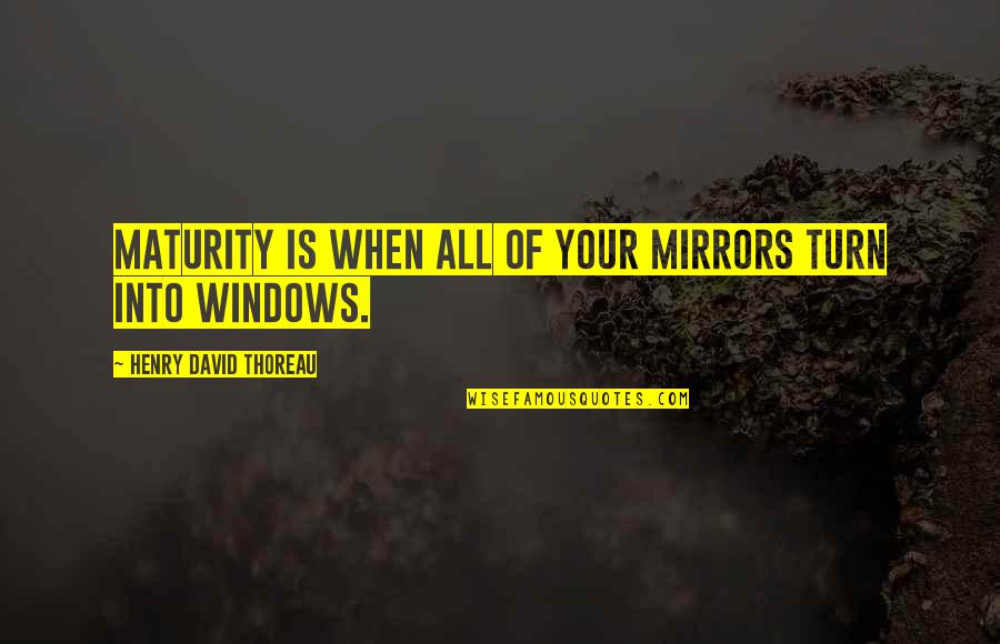 Future War Cult Quotes By Henry David Thoreau: Maturity is when all of your mirrors turn