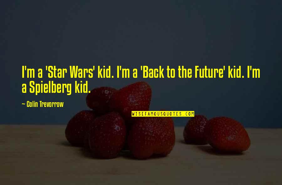 Future Wars Quotes By Colin Trevorrow: I'm a 'Star Wars' kid. I'm a 'Back