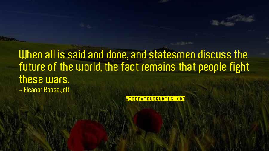 Future Wars Quotes By Eleanor Roosevelt: When all is said and done, and statesmen