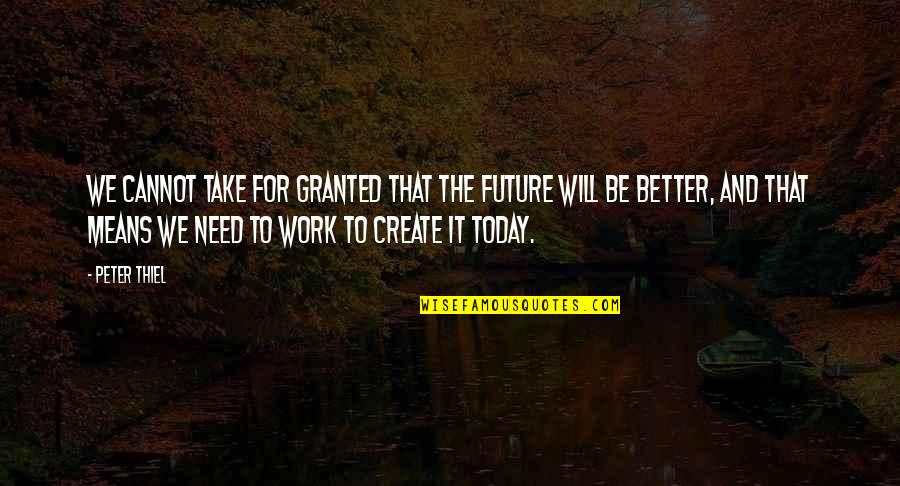 Future Will Be Better Quotes By Peter Thiel: We cannot take for granted that the future
