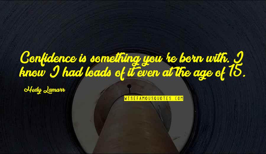 Future Will Bring Quotes By Hedy Lamarr: Confidence is something you're born with. I know Future Will Bring Quotes By Hedy Lamarr: Confidence is something you're born with. I know