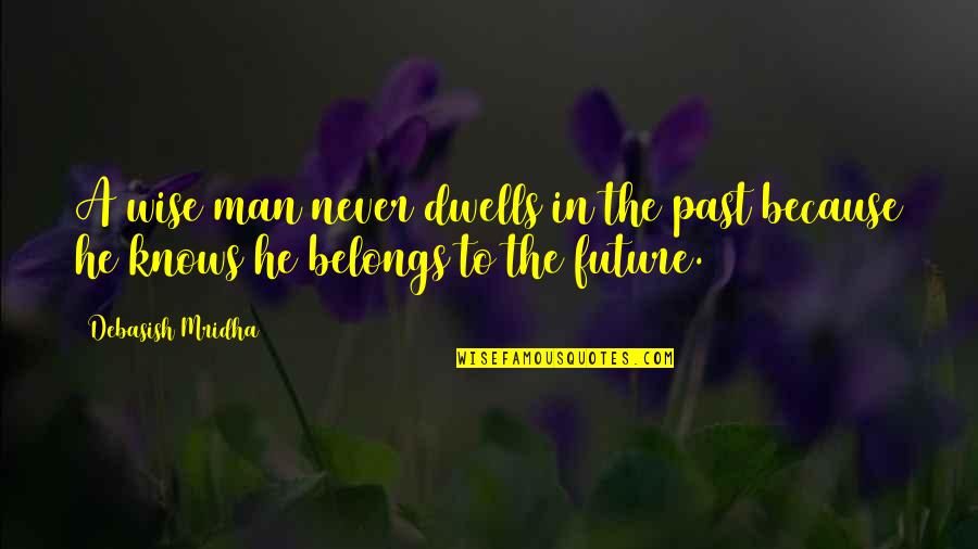 Future Wise Quotes By Debasish Mridha: A wise man never dwells in the past