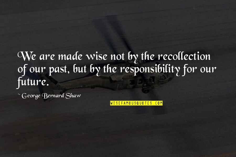 Future Wise Quotes By George Bernard Shaw: We are made wise not by the recollection