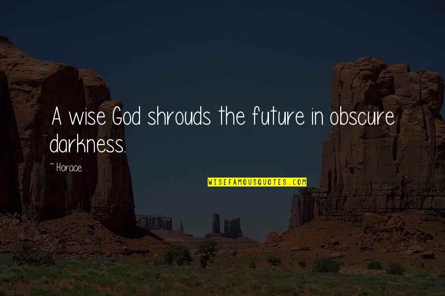 Future Wise Quotes By Horace: A wise God shrouds the future in obscure