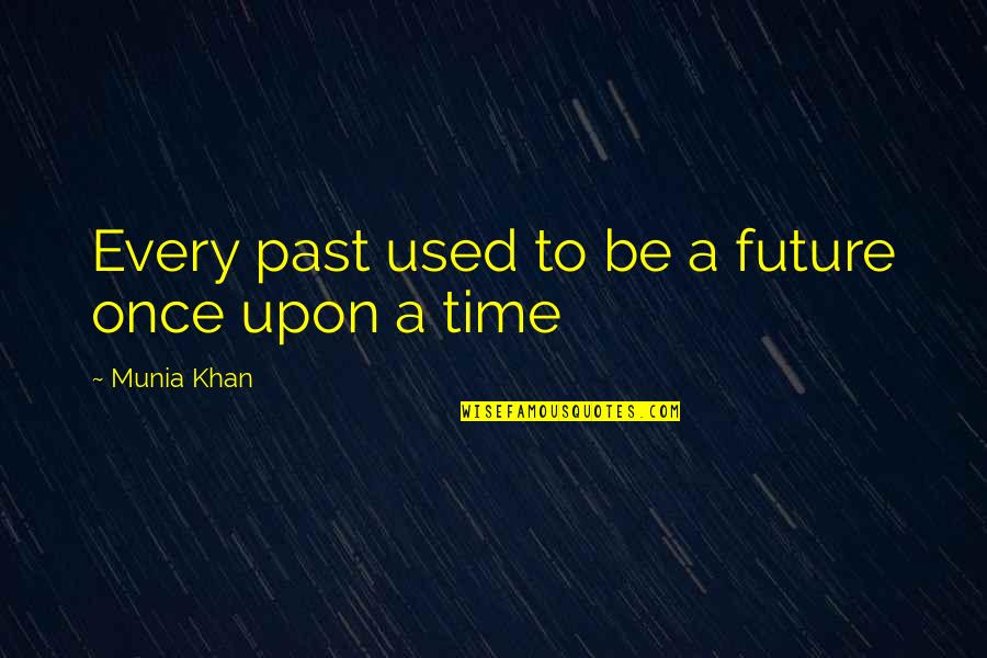 Future Wise Quotes By Munia Khan: Every past used to be a future once