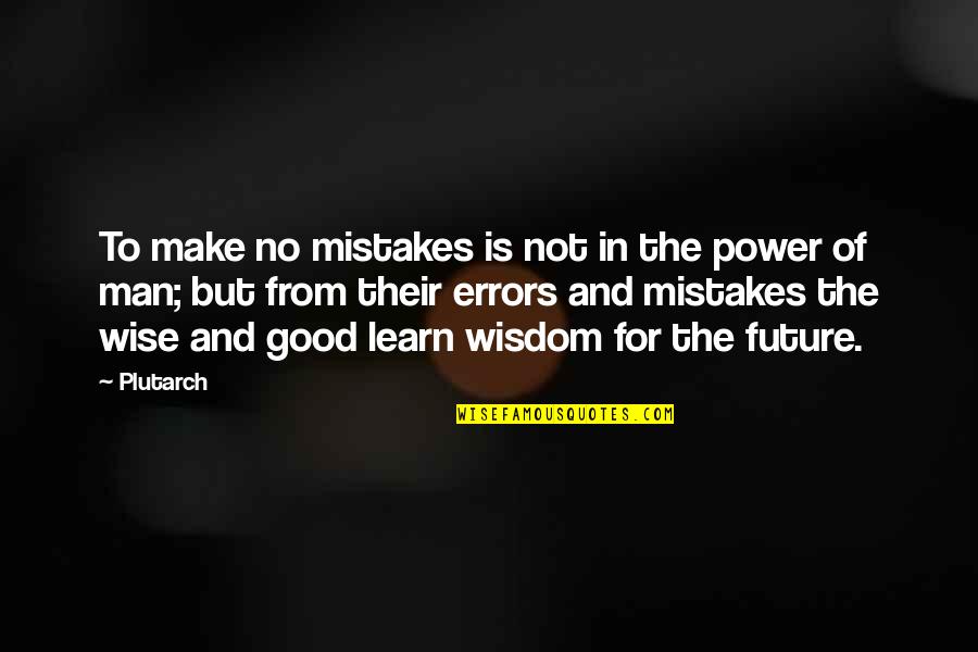 Future Wise Quotes By Plutarch: To make no mistakes is not in the